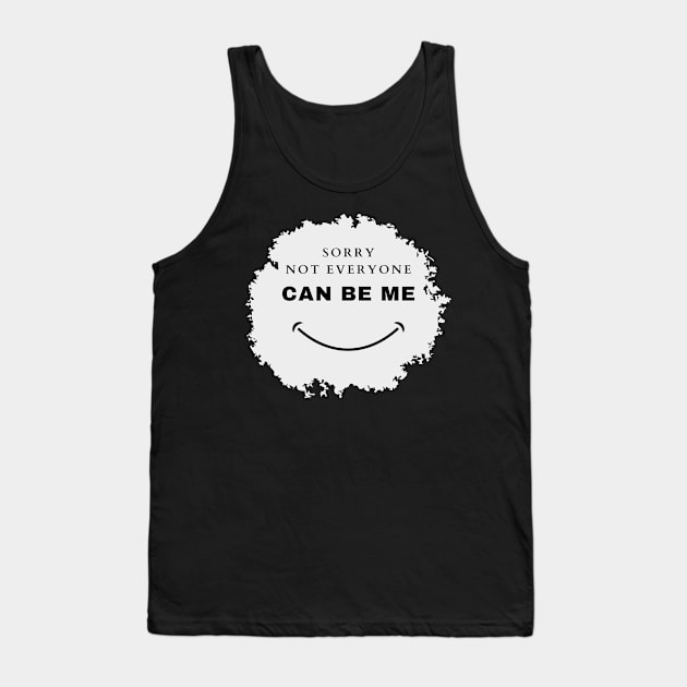 Sorry Not Everyone Can Be Me Tank Top by dudelinart